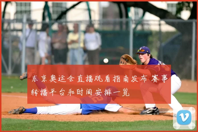 东京奥运会直播观看指南发布 赛事转播平台和时间安排一览