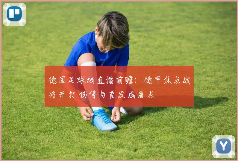 德国足球线直播前瞻：德甲焦点战将开打 伤停与首发成看点