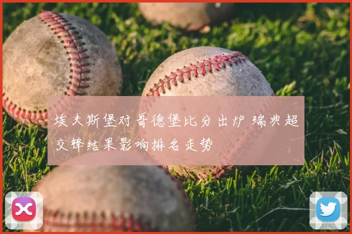 埃夫斯堡对哥德堡比分出炉 瑞典超交锋结果影响排名走势