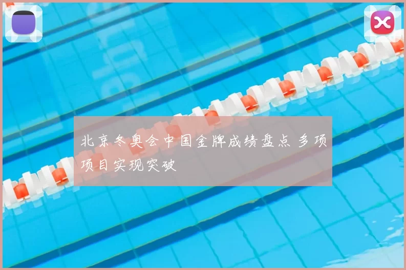 北京冬奥会中国金牌成绩盘点 多项项目实现突破