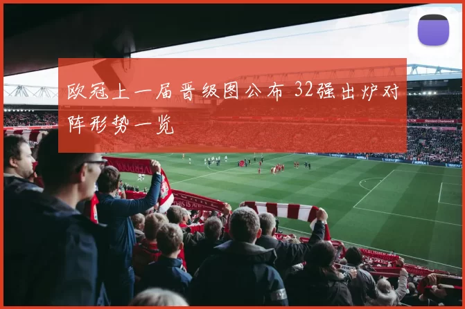 欧冠上一届晋级图公布 32强出炉对阵形势一览