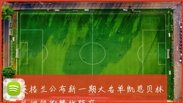 英格兰公布新一期大名单凯恩贝林厄姆领衔锋线阵容