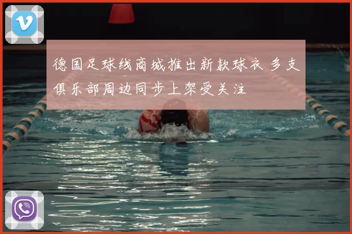 德国足球线商城推出新款球衣 多支俱乐部周边同步上架受关注