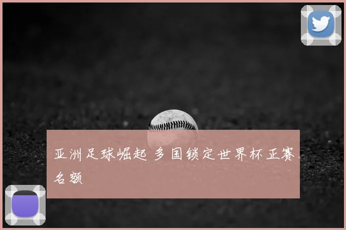 亚洲足球崛起 多国锁定世界杯正赛名额